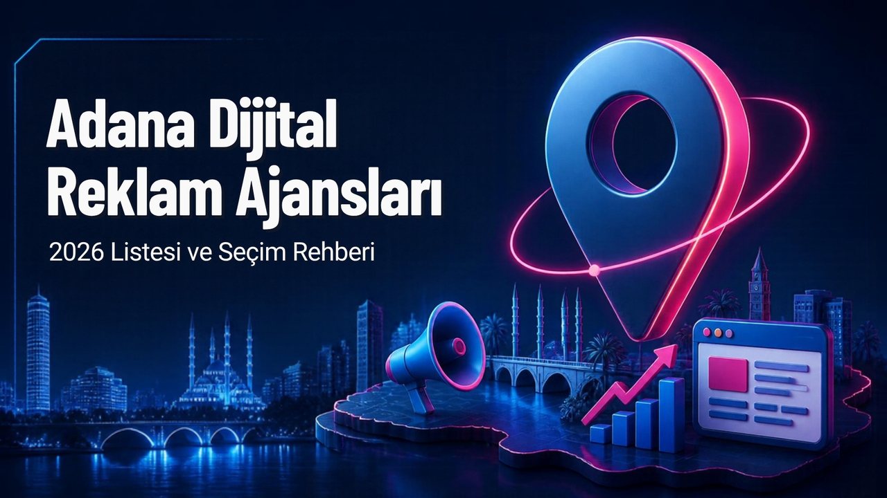 Adana Dijital Reklam Ajansları: 2026 Listesi ve Ajans Seçme Rehberi