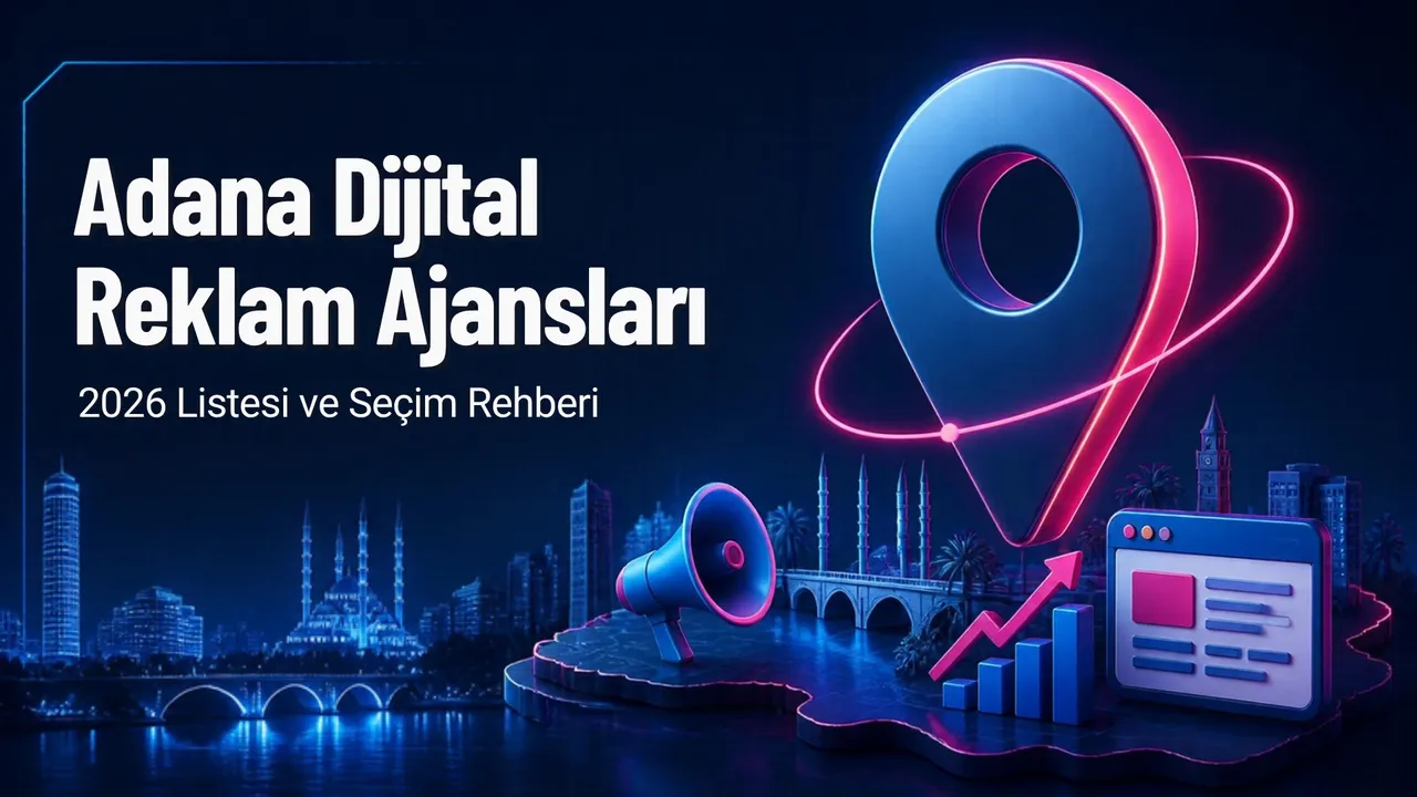 Adana Dijital Reklam Ajansları 2026: Liste ve Seçim Rehberi