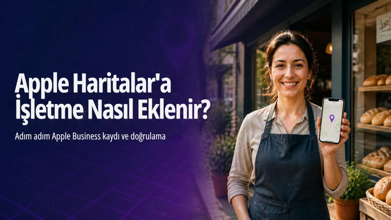 Apple Haritalar'a İşletme Nasıl Eklenir? Adım Adım Apple Business Kaydı