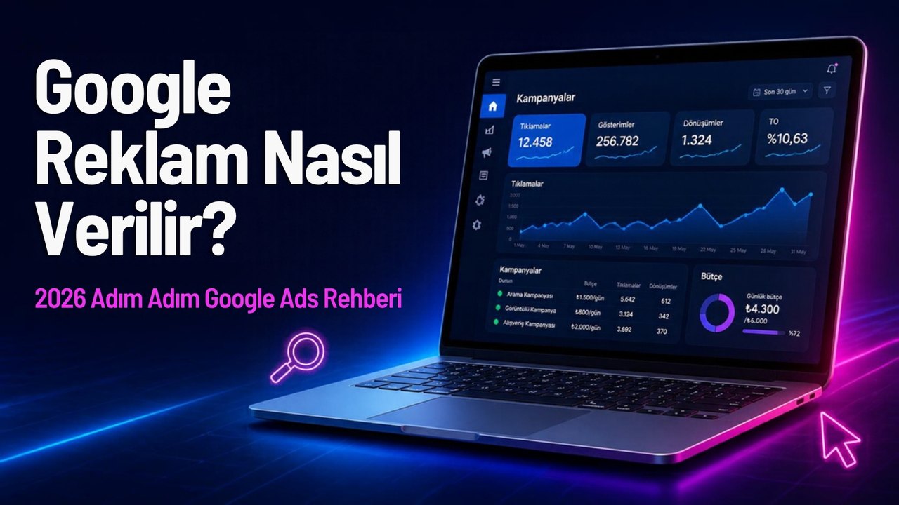 Google Reklam Nasıl Verilir? 2026 Adım Adım Google Ads Rehberi