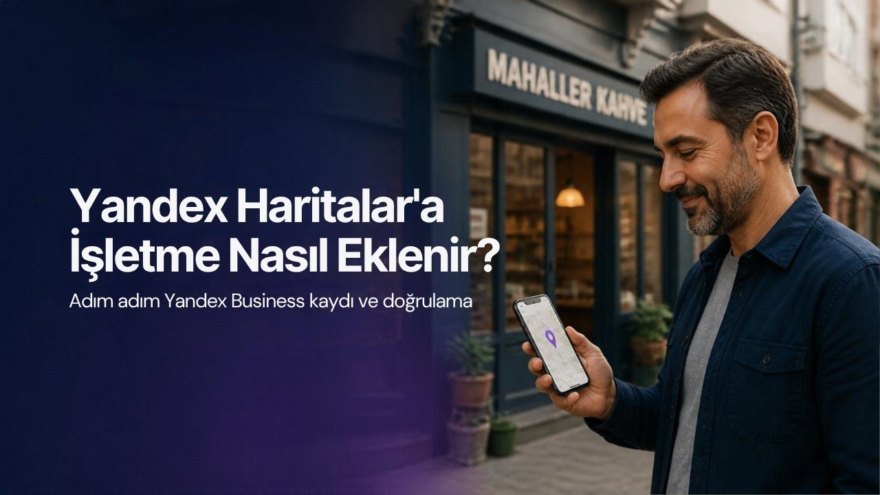 Yandex Haritalar'a İşletme Nasıl Eklenir? Adım Adım Yandex Business Kaydı