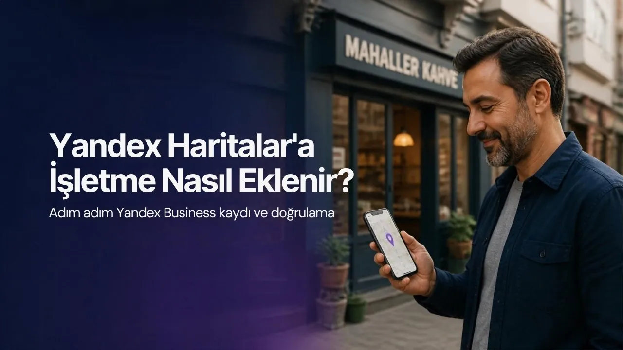 Yandex Haritalar'a İşletme Nasıl Eklenir? Adım Adım Yandex Business Kaydı